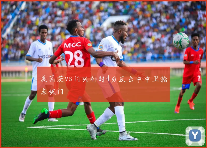 美因茨vs门兴补时4分反击中中卫抢点破门