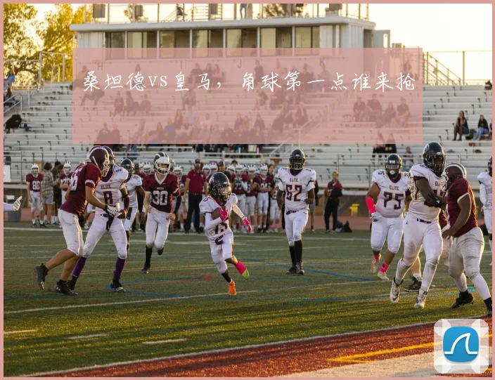 桑坦德vs皇马,角球第一点谁来抢